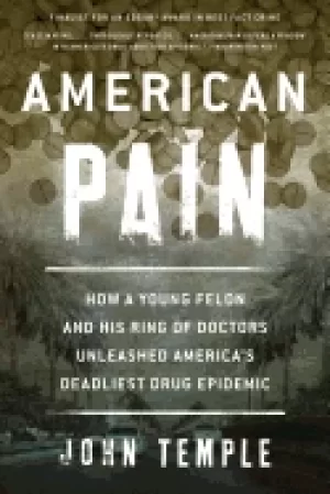 Image of american pain how a young felon and his ring of doctors unleashed americas
