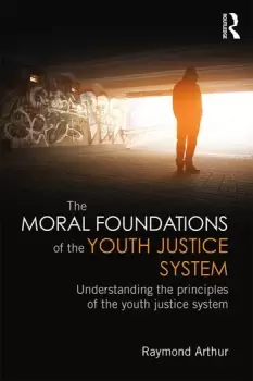 Image of The Moral Foundations of the Youth Justice SystemUnderstanding the principles of the youth justice system