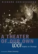 Image of theater of our own a history and a memoir of 1 001 nights in chicago