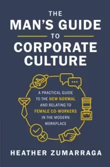 Image of The Mans Guide to Corporate Culture : A Practical Guide to the New Normal and Relating to Female Coworkers in the Modern Workplace