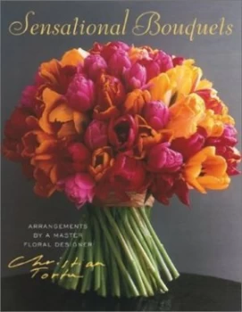 Image of Sensational Bouquets by Christian Tortu by Christian Tortu and Sylvain Thomas and Corine Delahaye Hardback