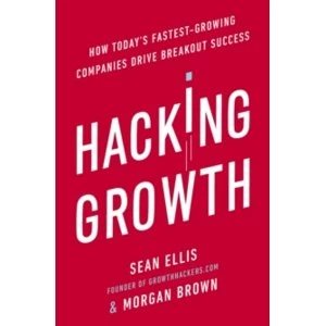 Image of Hacking Growth : How Today's Fastest-Growing Companies Drive Breakout Success