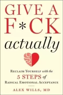 Image of Give a F*ck, Actually : Reclaim Yourself with the 5 Steps of Radical Emotional Acceptance