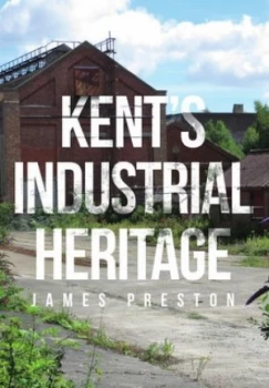 Image of Kents Industrial Heritage by James Preston Book