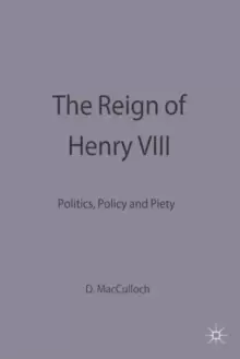 Image of The Reign of Henry VIII : Politics, Policy and Piety