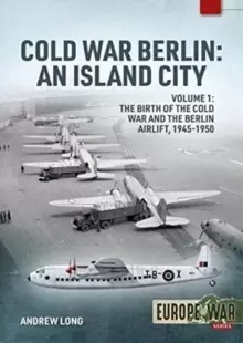 Image of Cold War Berlin : An Island City Volume 1 - the Birth of the Cold War and the Berlin Airlift, 1945-1950