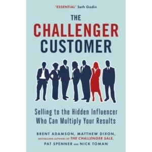 Image of The Challenger Customer : Selling to the Hidden Influencer Who Can Multiply Your Results