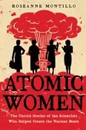 Image of atomic women the untold stories of the scientists who helped create the nuc