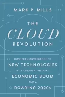 Image of The Cloud Revolution : How the Convergence of New Technologies Will Unleash the Next Economic Boom and A Roaring 2020s