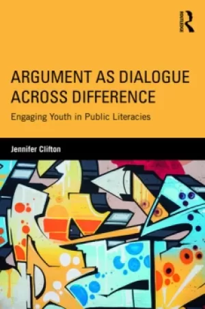 Image of Argument as Dialogue Across DifferenceEngaging Youth in Public Literacies