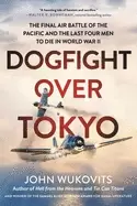 Image of dogfight over tokyo the final air battle of the pacific and the last four m
