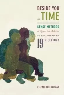 Image of Beside You in Time : Sense Methods and Queer Sociabilities in the American Nineteenth Century