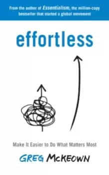 Image of Effortless : Make It Easier to Do What Matters Most: The Instant New York Times Bestseller