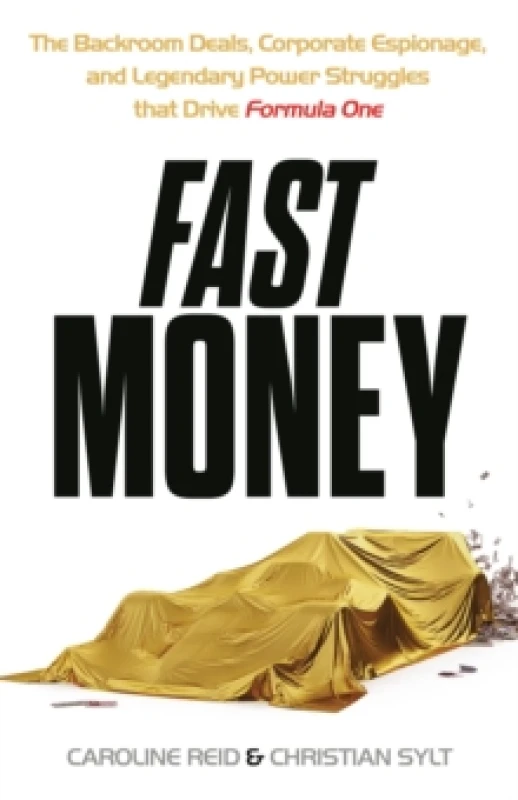 Image of Fast Money : The Backroom Deals, Corporate Espionage, and Legendary Power Struggles that Drive Formula One Hardback