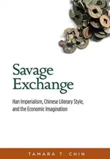 Image of Savage Exchange : Han Imperialism, Chinese Literary Style, and the Economic Imagination