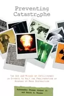 Image of preventing catastrophe the use and misuse of intelligence in efforts to hal