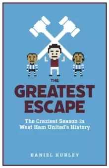 Image of The Greatest Escape : The Craziest Season in West Ham United's History