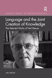 Image of Language and the Joint Creation of Knowledge The selected works of Neil Mercer