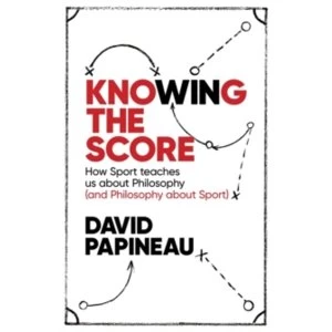 Image of Knowing the Score : How Sport teaches us about Philosophy (and Philosophy about Sport)