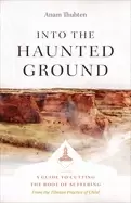 Image of into the haunted ground a guide to cutting the root of suffering