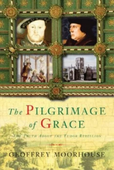 Image of The Pilgrimage of Grace by Geoffrey Moorhouse Hardback