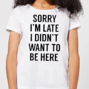 Image of Sorry Im Late I didnt Want to be Here Womens T-Shirt - White - 3XL