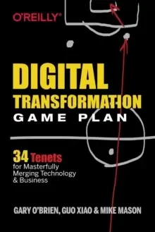 Image of Digital Transformation Game Plan : 34 Tenets for Masterfully Merging Technology and Business