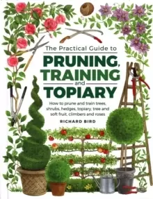 Image of Practical Guide to Pruning, Training and Topiary : How to Prune and Train Trees, Shrubs, Hedges, Topiary, Tree and Soft Fruit, Climbers and Roses