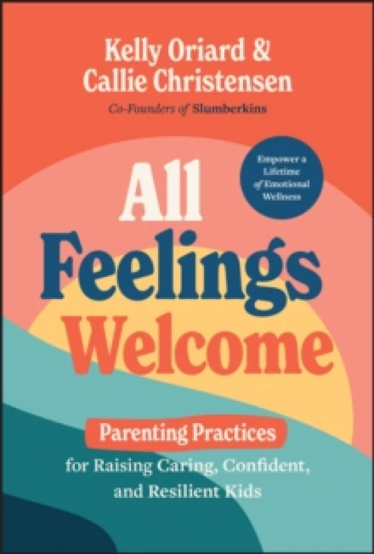 Image of All Feelings Welcome : Parenting Practices for Raising Caring, Confident, and Resilient Kids Hardback