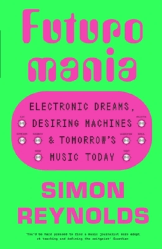 Image of Futuromania : Electronic Dreams, Desiring Machines and Tomorrows Music Today Hardback