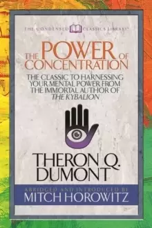 Image of The Power of Concentration (Condensed Classics) : The Classic to Harnessing Your Mental Power from the Immortal Author of The Kybalion