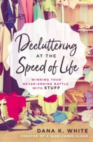 Image of Decluttering at the Speed of Life by Dana K White