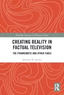 Image of Creating Reality in Factual Television : The Frankenbite and Other Fakes