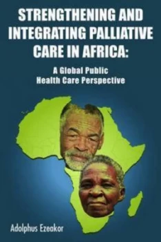 Image of Strengthening and Integrating Palliative Care in Africa by Adolphus Ezeakor Paperback