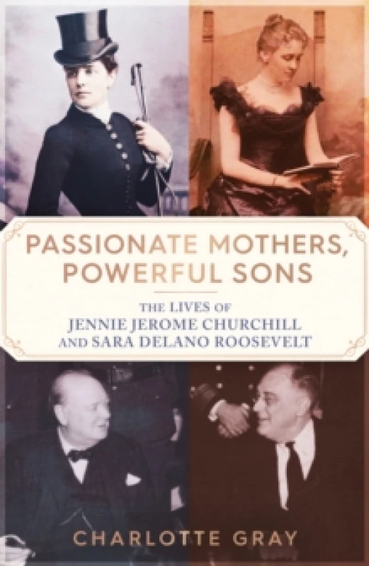 Image of Passionate Mothers, Powerful Sons : The Lives of Jennie Jerome Churchill and Sara Delano Roosevelt Paperback / softback