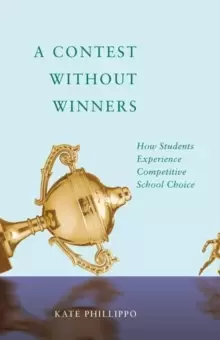 Image of A Contest without Winners : How Students Experience Competitive School Choice