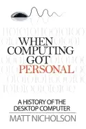 Image of when computing got personal a history of the desktop computer
