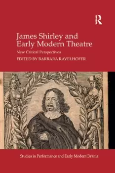 Image of James Shirley and Early Modern TheatreNew Critical Perspectives