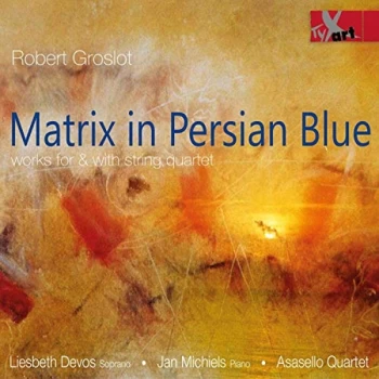 image of Asasello Quartet; Jan Michiels; Liesbeth Devos - Robert Groslot: Matrix in Persian Blue CD