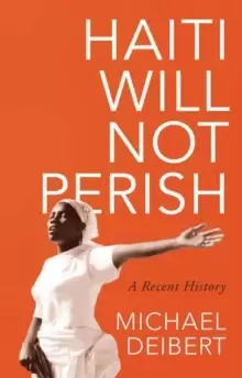 Image of Haiti Will Not Perish : A Recent History