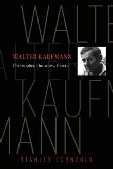 Image of Walter Kaufmann : Philosopher, Humanist, Heretic