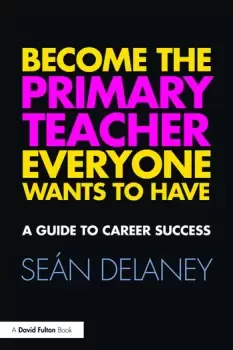 Image of Become the Primary Teacher Everyone Wants to HaveA guide to career success