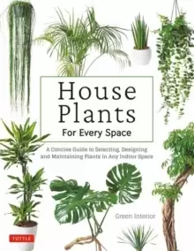 Image of House Plants for Every Space : A Concise Guide to Selecting, Designing and Maintaining Plants in Any Indoor Space