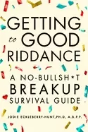 Image of getting to good riddance a no bullsht breakup survival guide