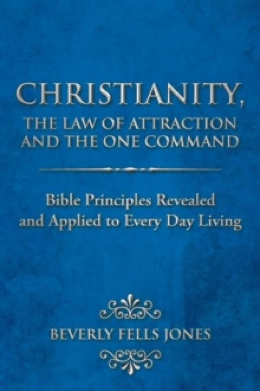 Image of Christianity, The Law of Attraction and The One Command : Bible Principles Revealed and Applied to Every Day Living Paperback / softback
