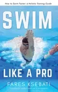 Image of swim like a pro how to swim faster and smarter with a holistic training gui