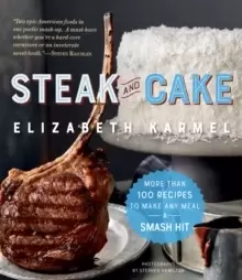 Image of Steak and Cake : More Than 100 Recipes for the Best Meal Ever