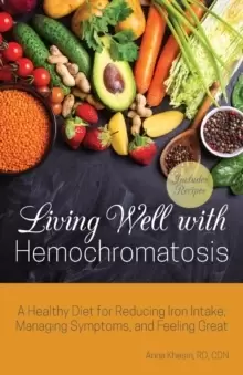 Image of Living Well With Hemochromatosis : A Healthy Diet for Reducing Iron Intake, Managing Symptoms, and Feeling Great