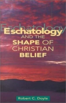Image of Eschatology and the Shape of Christian Belief by Robert C Doyle Paperback