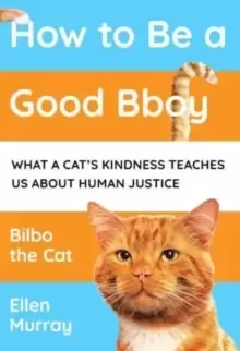 Image of How to be a Good Bboy : What a cat's kindness teaches us about human justice